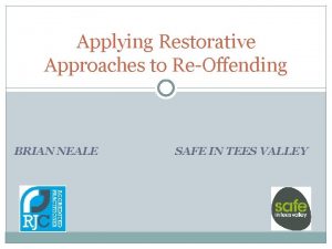 Applying Restorative Approaches to ReOffending BRIAN NEALE SAFE