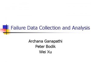 Failure Data Collection and Analysis Archana Ganapathi Peter