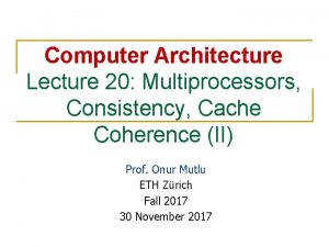 Computer Architecture Lecture 20 Multiprocessors Consistency Cache Coherence