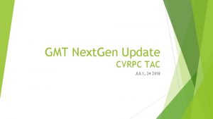 GMT Next Gen Update CVRPC TAC JULY 24