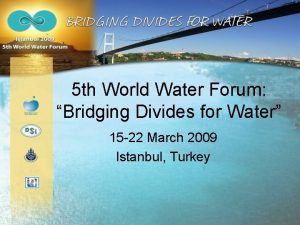 5 th World Water Forum Bridging Divides for
