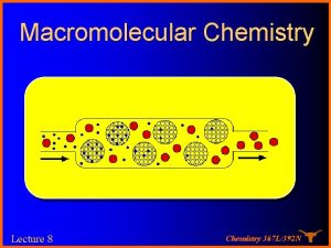 Macromolecular Chemistry Lecture 8 Chemistry 367 L392 N