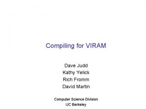 Compiling for VIRAM Dave Judd Kathy Yelick Rich
