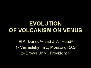 EVOLUTION OF VOLCANISM ON VENUS M A Ivanov