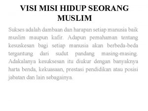 VISI MISI HIDUP SEORANG MUSLIM Sukses adalah dambaan