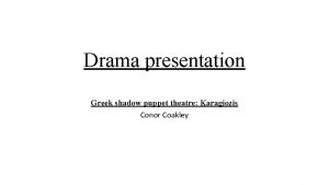 Drama presentation Greek shadow puppet theatre Karagiozis Conor