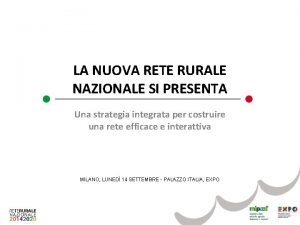 LA NUOVA RETE RURALE NAZIONALE SI PRESENTA Una