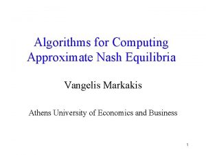 Algorithms for Computing Approximate Nash Equilibria Vangelis Markakis