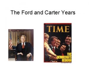 The Ford and Carter Years Ford Becomes President