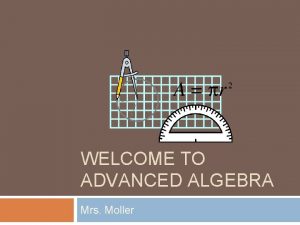 WELCOME TO ADVANCED ALGEBRA Mrs Moller My Web