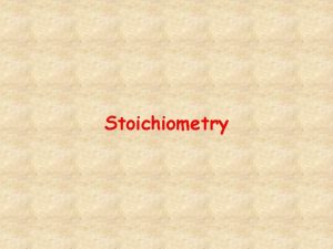 Stoichiometry Stoichiometry Basics Stoichiometry is the study of
