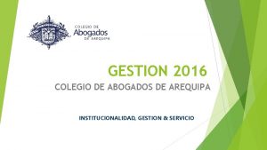 GESTION 2016 COLEGIO DE ABOGADOS DE AREQUIPA INSTITUCIONALIDAD