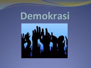 Demokrasi Demokrasi Demokrasi berasal bahasa Yunani Yaitu Demos