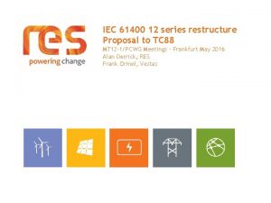 IEC 61400 12 series restructure Proposal to TC