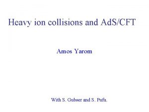 Heavy ion collisions and Ad SCFT Amos Yarom