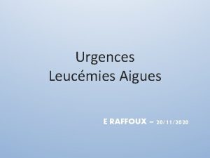 Urgences Leucmies Aigues E RAFFOUX 20112020 Cas Clinique