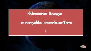 Phnomnes tranges et incroyables observs sur Terre 1