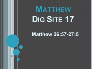 MATTHEW DIG SITE 17 Matthew 26 57 27