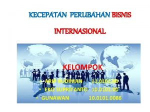 KECEPATAN PERUBAHAN BISNIS INTERNASIONAL KELOMPOK ARIP BUDIMAN 11