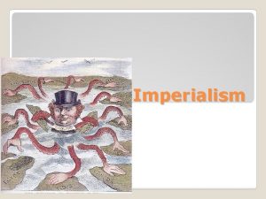Imperialism Foreign policy in which strong nations extend