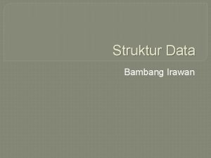 Struktur Data Bambang Irawan Definisi Struktur data Struktur