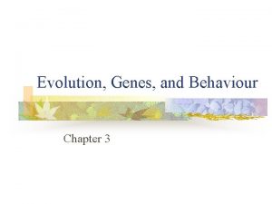 Evolution Genes and Behaviour Chapter 3 Evolution Genes