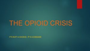 THE OPIOID CRISIS ITS NOT A CHOICE ITS