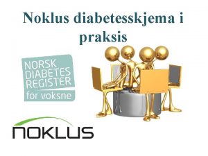 Noklus diabetesskjema i praksis Journalsystem Kan brukes for