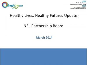 Healthy Lives Healthy Futures Update NEL Partnership Board