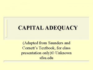 CAPITAL ADEQUACY Adapted from Saunders and Cornetts Textbook