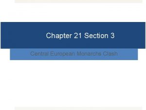 Chapter 21 Section 3 Central European Monarchs Clash