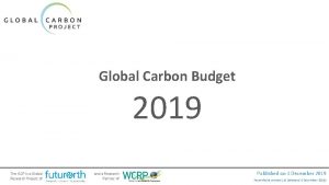 Global Carbon Budget 2019 The GCP is a