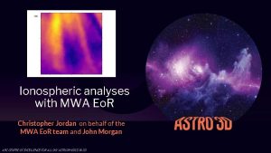Ionospheric analyses with MWA Eo R Christopher Jordan