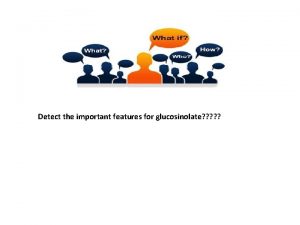 Detect the important features for glucosinolate What is