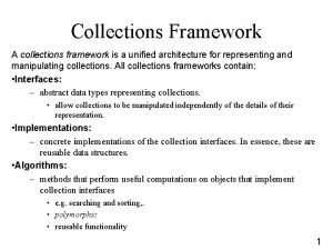 Collections Framework A collections framework is a unified