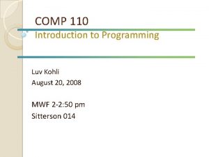 COMP 110 Introduction to Programming Luv Kohli August