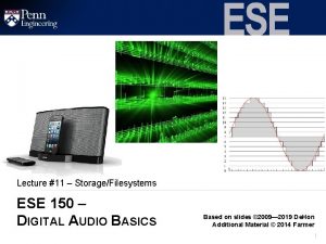 Lecture 11 StorageFilesystems ESE 150 DIGITAL AUDIO BASICS