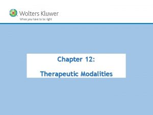 Chapter 12 Therapeutic Modalities Copyright 2013 Wolters Kluwer