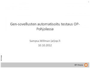 1 Gensovellusten automatisoitu testaus OPPohjolassa OPPohjola Sampsa Willman