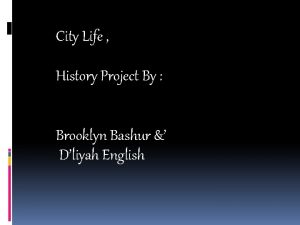 City Life History Project By Brooklyn Bashur Dliyah