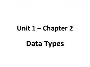 Unit 1 Chapter 2 Data Types Data Types