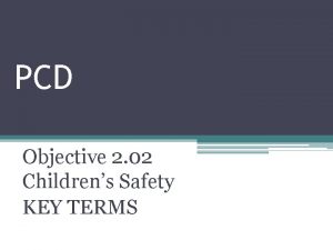 PCD Objective 2 02 Childrens Safety KEY TERMS