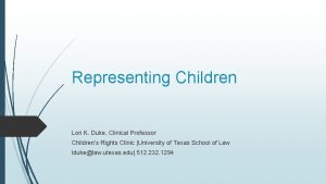 Representing Children Lori K Duke Clinical Professor Childrens