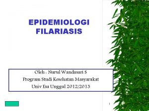 EPIDEMIOLOGI FILARIASIS Oleh Nurul Wandasari S Program Studi