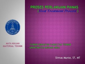 PROSES PERLAKUAN PANAS Heat Treatment Process MATA KULIAH