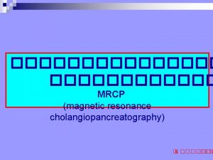 MRCP magnetic resonance cholangiopancreatography 6 Preparation Preparation for