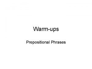 Warmups Prepositional Phrases Get out a sheet of