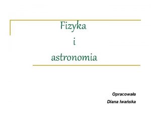 Fizyka i astronomia Opracowaa Diana Iwaska Oddziaywania Rodzaje