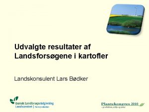 Udvalgte resultater af Landsforsgene i kartofler Landskonsulent Lars