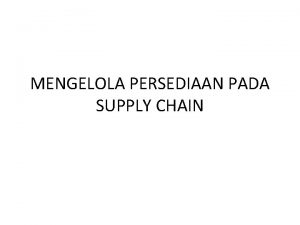 MENGELOLA PERSEDIAAN PADA SUPPLY CHAIN Pendahuluan Efek finansial